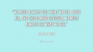 quote-Charles-Peguy-we-must-always-tell-what-we-see-205462.png