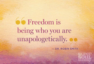 Freedom is being who you are unapologetically.