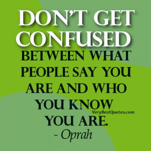 Being Yourself quotes - Don’t get confused between what people say ...