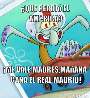 ... que-perdio-el-america-me-vale-madres-manana-gana-el-real-madrid-269d09