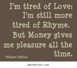 Love quotes - I'm tired of love: i'm still more tired of rhyme...