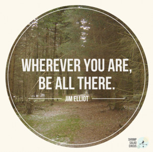 Wherever You Are Be All There