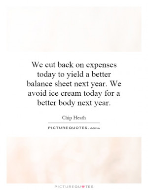 ... We avoid ice cream today for a better body next year. Picture Quote #1