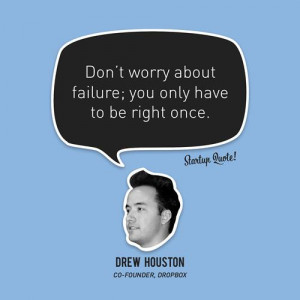 Don’t worry about failure; you only have to be right once.
