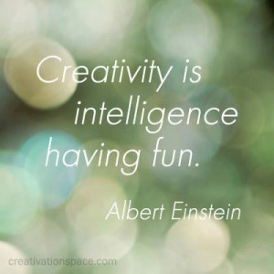 creativity is intelligence having fun