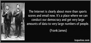 ... large amounts of data to very large numbers of people. - Frank James