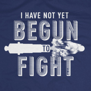 The FIGHT QUOTE tee . During his engagement with HMS Serapis, Jones ...