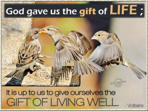 God gave us the gift of life; it is up to us to give ourselves the ...