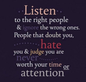 ... you, hate you and judge you are never worth your time or attention