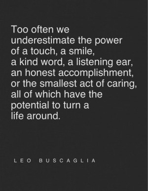 ... have the potential to turn a life around.” Leo F. Buscaglia #quotes