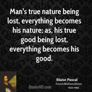 being lost, everything becomes his nature; as, his true good being ...