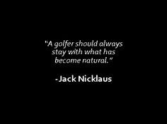 golfer should always stay with what has become natural jack nicklaus