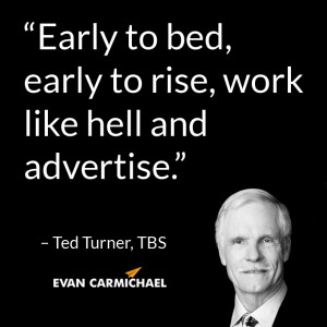 Early to bed, early to rise, work like hell and advertise.” – Ted ...
