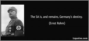 The SA is, and remains, Germany's destiny. - Ernst Rohm