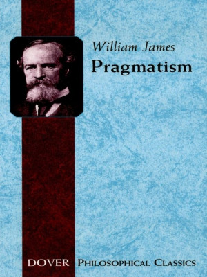 Pragmatism by William James Noted psychologist and philosopher ...