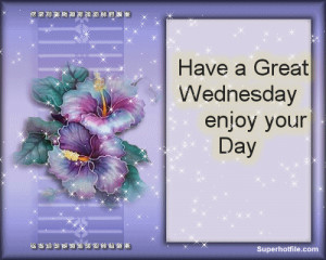Have a great Wednesday Enjoy your day