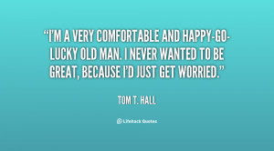 quote-Tom-T.-Hall-im-a-very-comfortable-and-happy-go-lucky-old-17609 ...