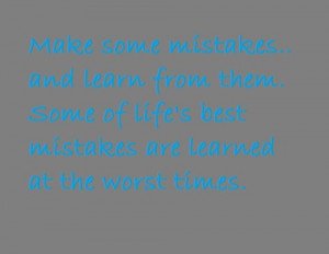 Famous Quotes About Learning From Mistakes Make some mistakes.. and ...