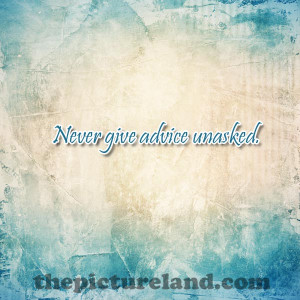 Never Give Advice Unasked Picture Sayings