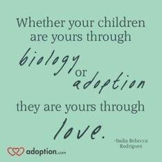 Whether your children are yours through biology or adoption, they are ...