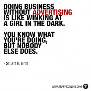 ... Business Without Advertising Is Like Winking At A Girl In The Dark