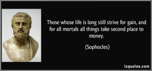... and for all mortals all things take second place to money. - Sophocles