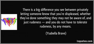 you see between privately letting someone know that you're displeased ...