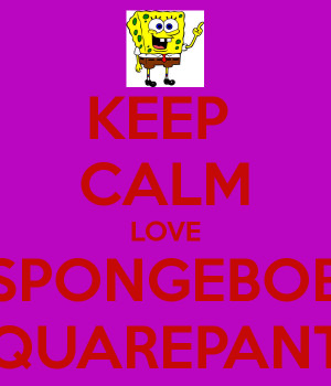 Keep Calm and Love Spongebob