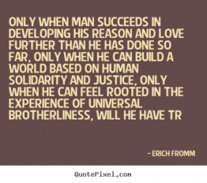 Quote about love - Only when man succeeds in developing his reason and ...