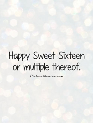 Happy Sweet Sixteen or multiple thereof. Picture Quote #1