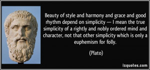 Beauty of style and harmony and grace and good rhythm depend on ...