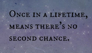 there's no second chance.