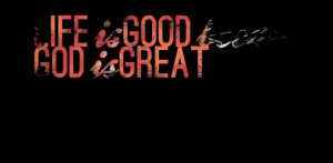 God Is Great Quotes Quotes picture: life is good