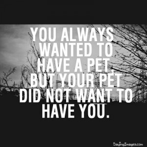 You always wanted to have a pet Funny Quote Picture