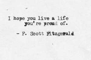 hope you live a life you're proud of. by F. Scott Fitzgerald (one of ...