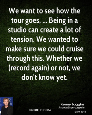 We want to see how the tour goes, ... Being in a studio can create a ...