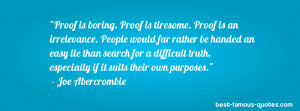 truth quote -Proof is boring. Proof is tiresome. Proof is an ...