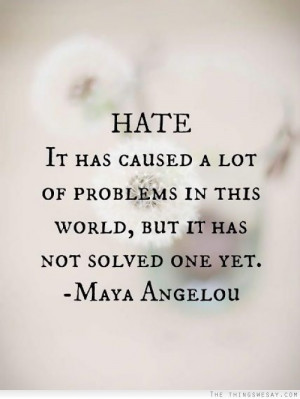 Hate it has caused a lot of problems in this world but it has not ...