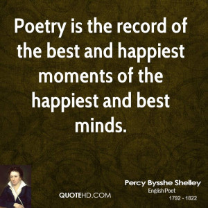 Poetry is the record of the best and happiest moments of the happiest ...