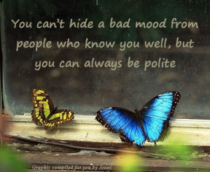 You can’t hide a bad mood from people who know you well, but you can ...