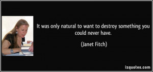 It was only natural to want to destroy something you could never have ...