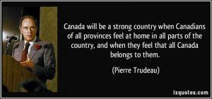 Canada will be a strong country when Canadians of all provinces feel ...