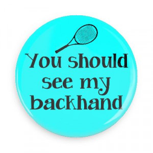 ... my backhand tennis sports fun funny sayings recreational activities