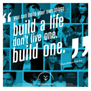 Ashton Kutcher Teen Choice Award Speech quote: Build a life. dont live ...