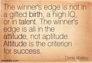 The winner's edge is not in a gifted birth, a high IQ, or in talent ...