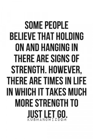 ... in life in which it takes much more strength to just let go. #quotes