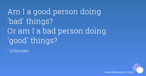 Am I a good person doing 'bad' things? Or am I a bad person doing ...