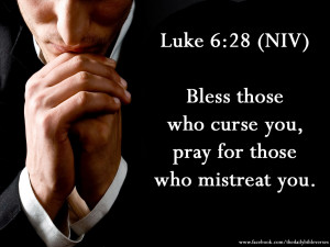 Bless those who curse you, pray for those who mistreat you.