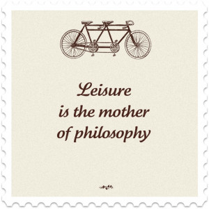 leisure is the mother of philosophy #quote