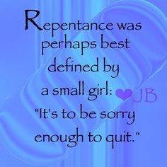 Repentance is more than just sorrow for the past; repentance is a ...